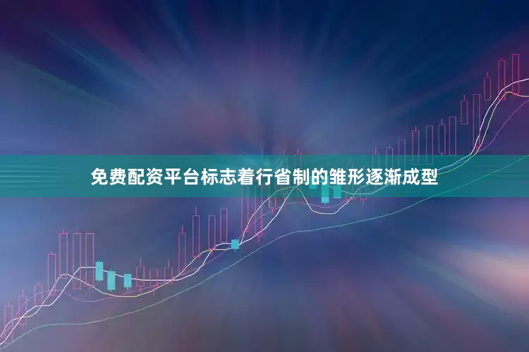 免费配资平台标志着行省制的雏形逐渐成型