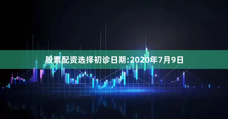 股票配资选择初诊日期:2020年7月9日