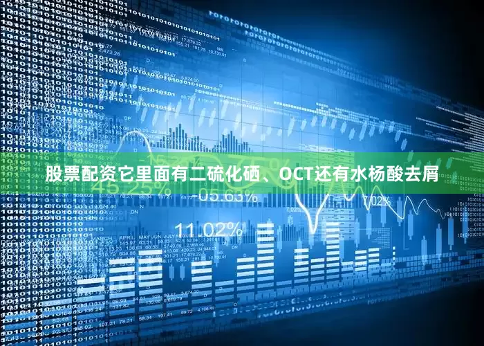 股票配资它里面有二硫化硒、OCT还有水杨酸去屑