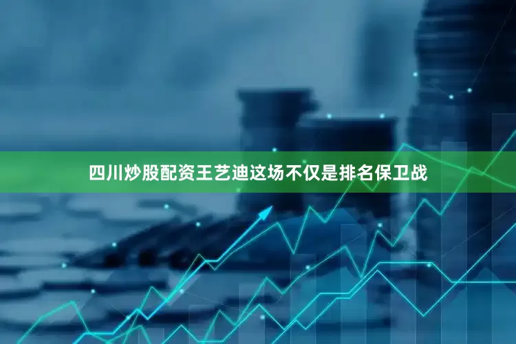 四川炒股配资王艺迪这场不仅是排名保卫战