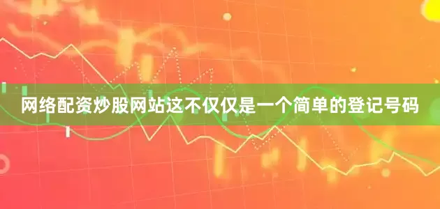 网络配资炒股网站这不仅仅是一个简单的登记号码