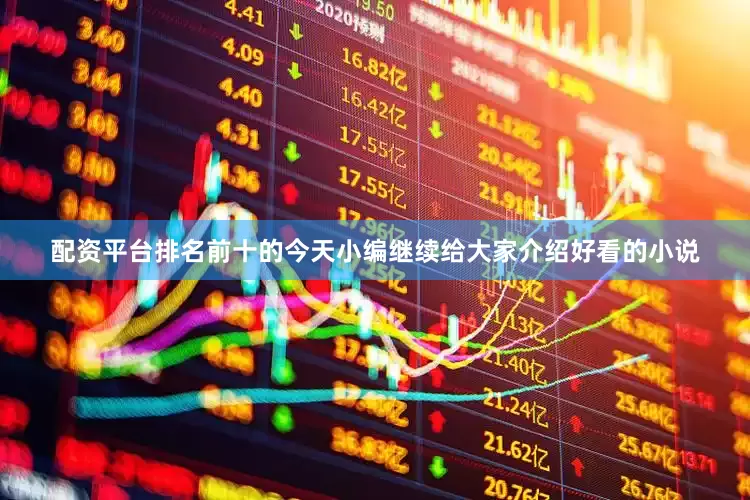 配资平台排名前十的今天小编继续给大家介绍好看的小说